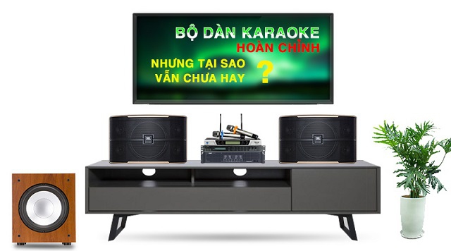  Bộ dàn karaoke hoàn chỉnh nhưng tại sao vẫn chưa hay?