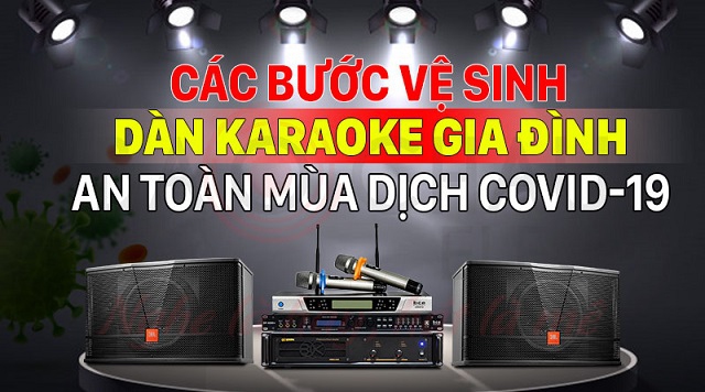 Các bước vệ sinh dàn karaoke gia đình an toàn mùa dịch COVID-19
