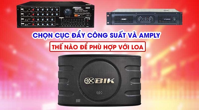 Chọn Cục đẩy công suất và Amply thế nào để phù hợp với loa