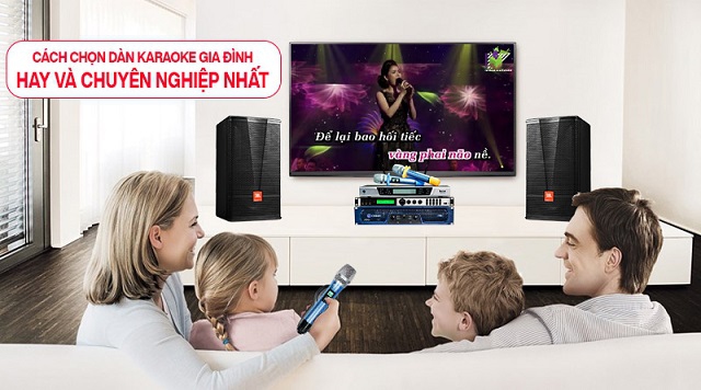 Tất tần tật cách chọn dàn karaoke gia đình hay và chuyên nghiệp nhất