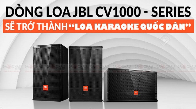 Trong năm 2020 loa karaoke quốc dân sẽ là dòng JBL CV1000 Series