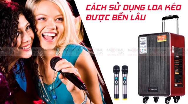 Mách bạn cách sử dụng loa kéo được bền lâu