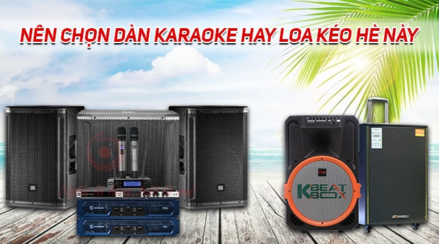 Nên chọn dàn karaoke hay loa kéo cho mùa hè này