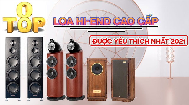 Top 8 Loa Hi-end cao cấp được yêu thích nhất 2021 tại Bảo Châu Elec