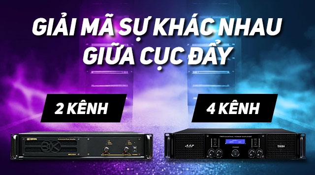 Giải mã sự khác nhau giữa cục đẩy 2 kênh và cục đẩy 4 kênh