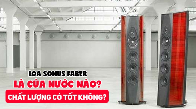 Loa Sonus Faber là của nước nào? Chất lượng có tốt không?