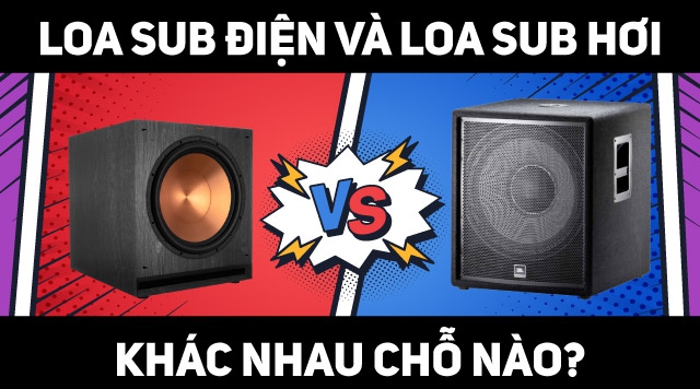 Loa sub điện và loa sub hơi khác nhau chỗ nào?