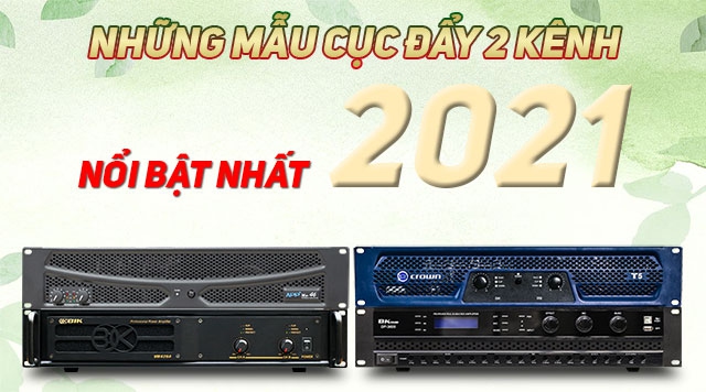 Những mẫu cục đẩy 2 kênh nổi bật nhất 2021