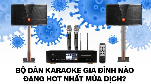 Bộ dàn karaoke gia đình nào đang hot nhất mùa dịch?