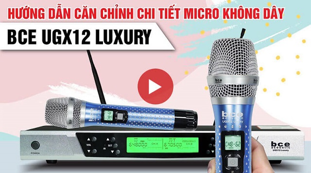 Hướng dẫn căn chỉnh Chi tiết Micro không dây BCE UGX12 Luxury hát karaoke cực hay