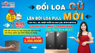 Đổi loa cũ - Lên đời loa full JBL USA mới độc nhất duy nhất trong năm