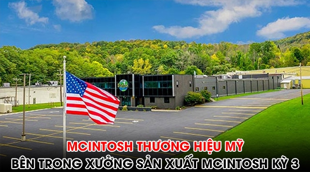 McIntosh thương hiệu Mỹ: Bên trong xưởng sản xuất McIntosh Kỳ 3