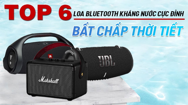 Top 6 Loa bluetooth kháng nước cực đỉnh, bất chấp thời tiết