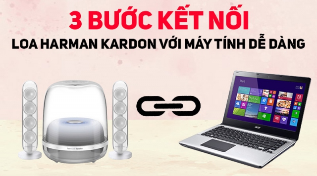 3 Bước cực dễ để kết nối Loa Harman Kardon với máy tính