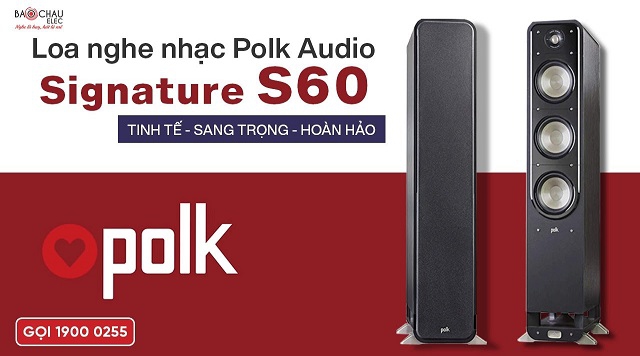 Loa Polk Audio Signature S60 - Chi tiết sắc nét, uy lực, Nghe Nhạc, xem phim ấn tượng