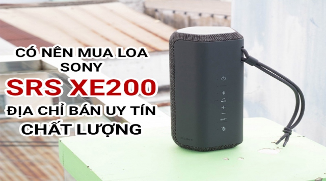 Có nên mua loa Sony SRS XE200? Địa chỉ bán uy tín, chất lượng nhất?