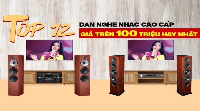 Top 12 Dàn nghe nhạc cao cấp có giá trên 100 triệu hay nhất hiện nay