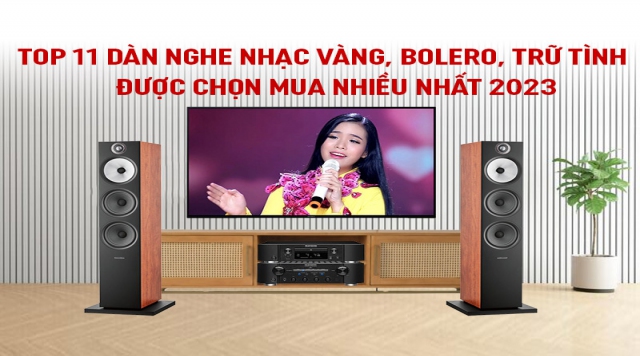 Top 11 dàn nghe nhạc vàng, bolero, trữ tình được chọn mua nhiều nhất 2023