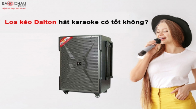 Đánh giá loa kéo Dalton hát karaoke có tốt không?