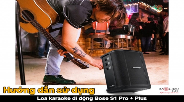 Hướng dẫn a-z sử dụng loa karaoke di động Bose s1 pro+ plus