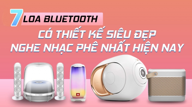 7 loa bluetooth có thiết kế siêu đẹp nghe nhạc phê nhất hiện nay