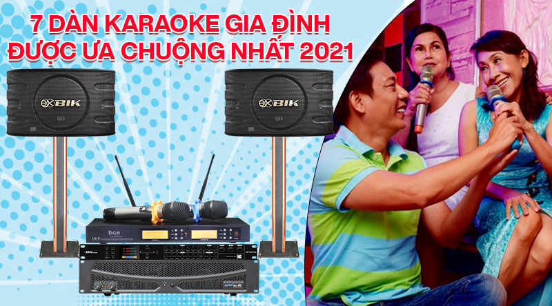 7 bộ dàn karaoke gia đình được ưa chuộng nhất 2021