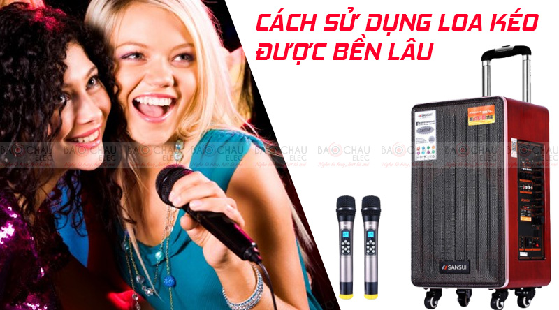 cách sử dụng loa kéo được bền lâu