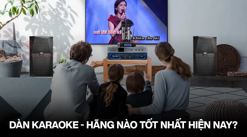 Hãng karaoke tốt nhất hiện nay